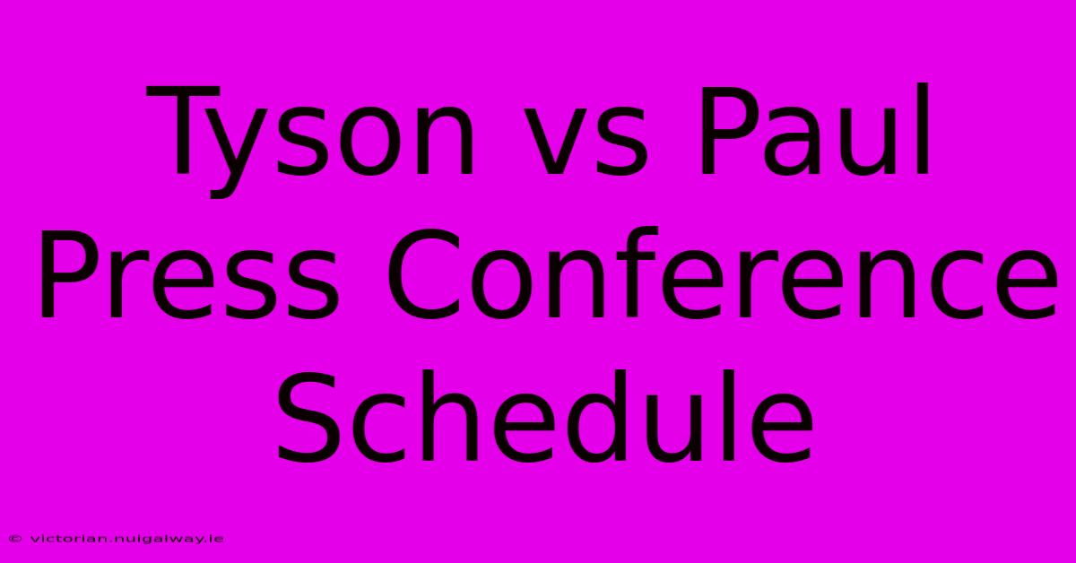 Tyson Vs Paul Press Conference Schedule