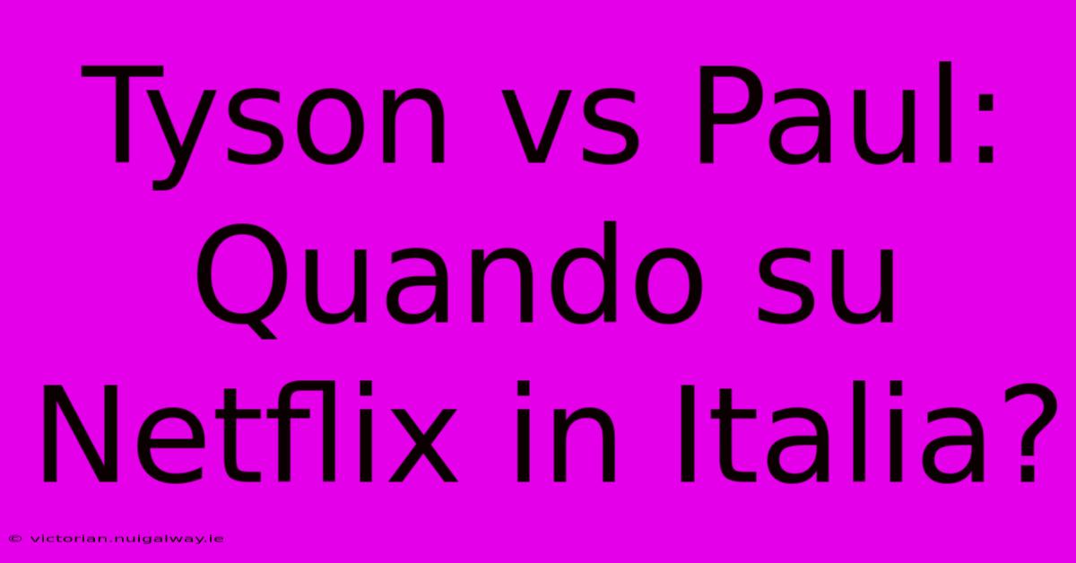 Tyson Vs Paul: Quando Su Netflix In Italia?