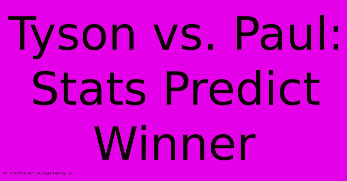 Tyson Vs. Paul: Stats Predict Winner