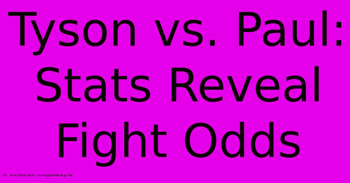 Tyson Vs. Paul: Stats Reveal Fight Odds