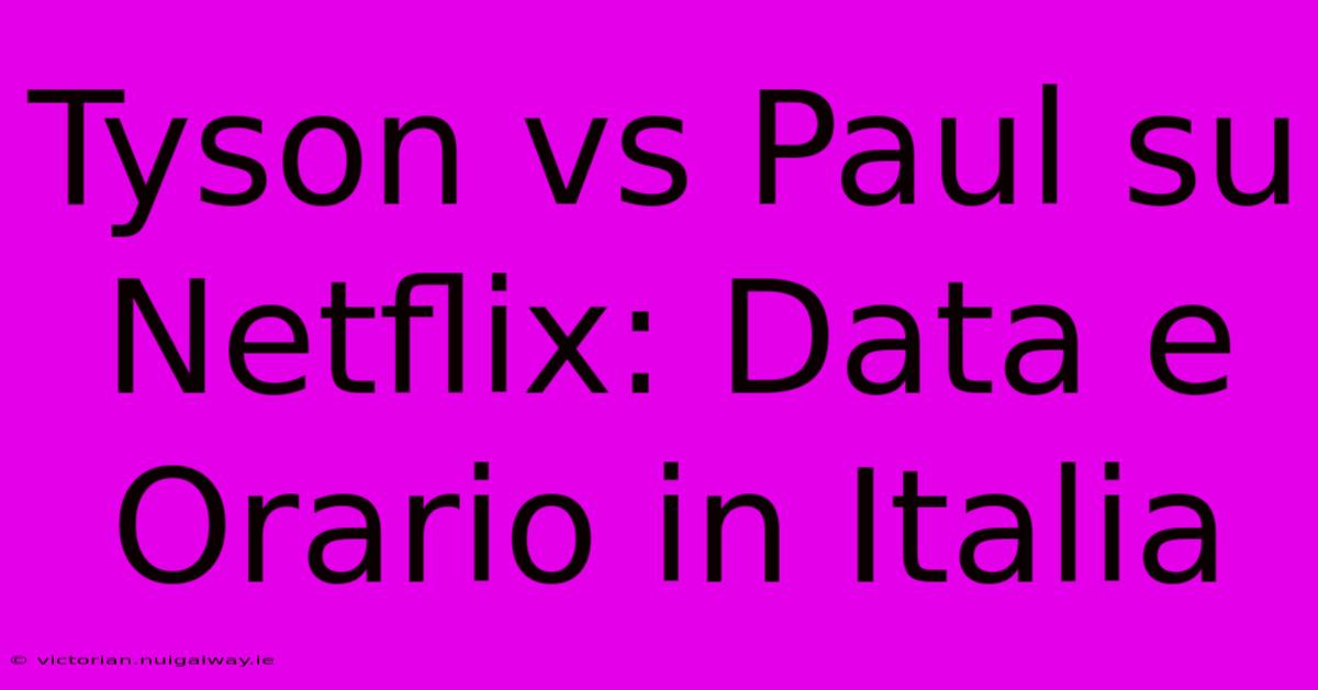 Tyson Vs Paul Su Netflix: Data E Orario In Italia