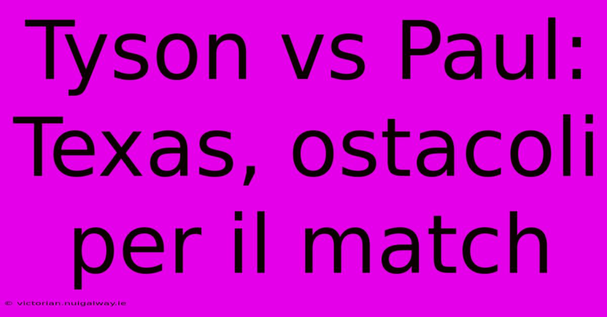 Tyson Vs Paul: Texas, Ostacoli Per Il Match 