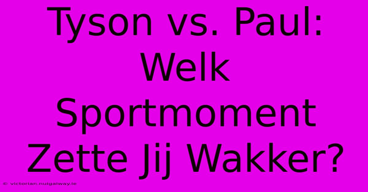 Tyson Vs. Paul: Welk Sportmoment Zette Jij Wakker?