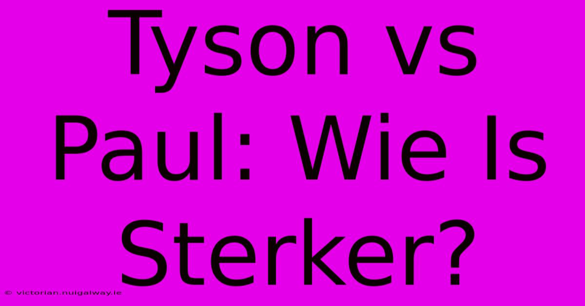 Tyson Vs Paul: Wie Is Sterker?