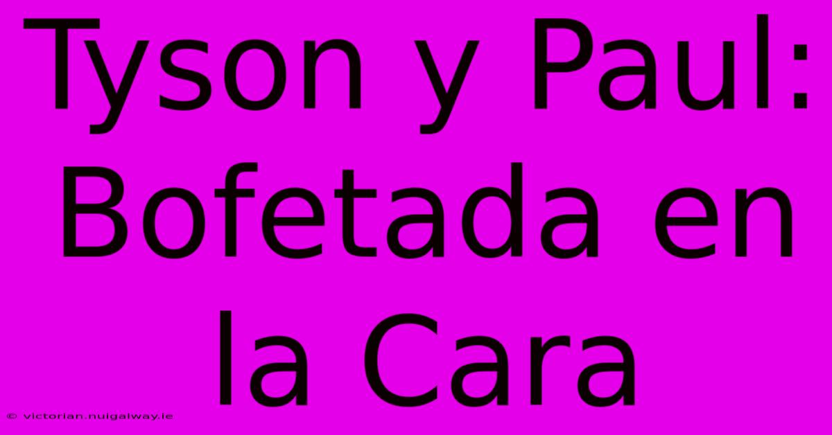 Tyson Y Paul: Bofetada En La Cara