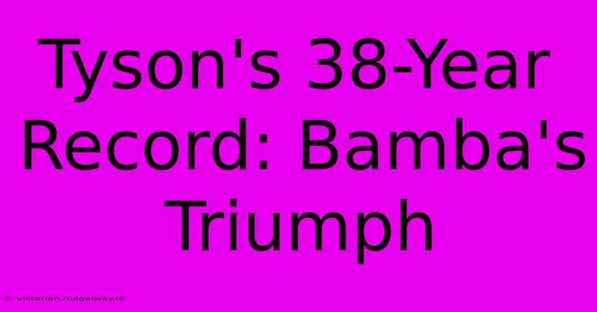 Tyson's 38-Year Record: Bamba's Triumph