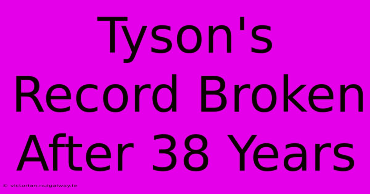 Tyson's Record Broken After 38 Years