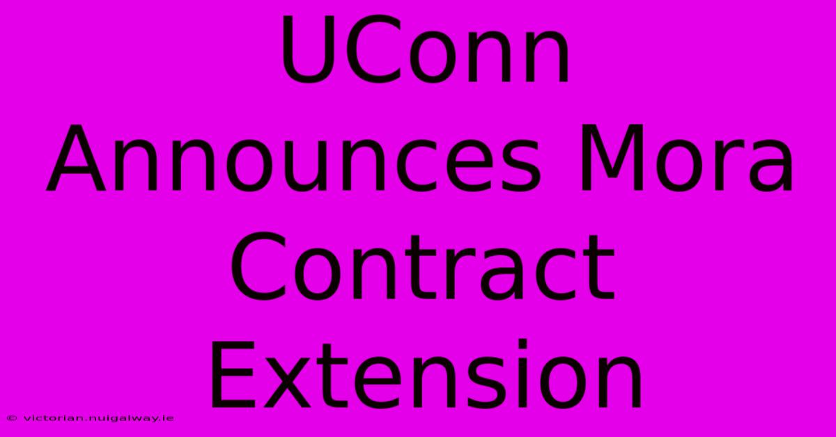 UConn Announces Mora Contract Extension