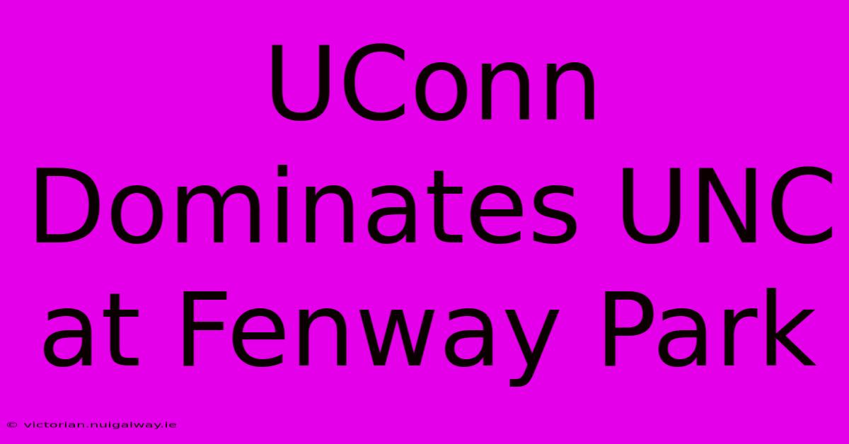 UConn Dominates UNC At Fenway Park