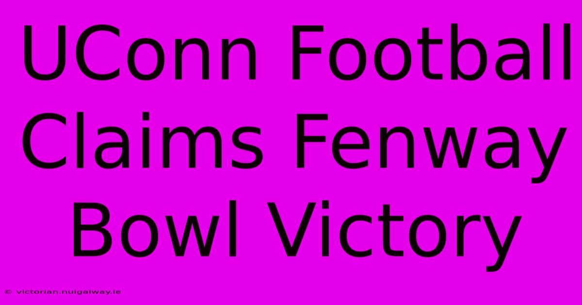 UConn Football Claims Fenway Bowl Victory