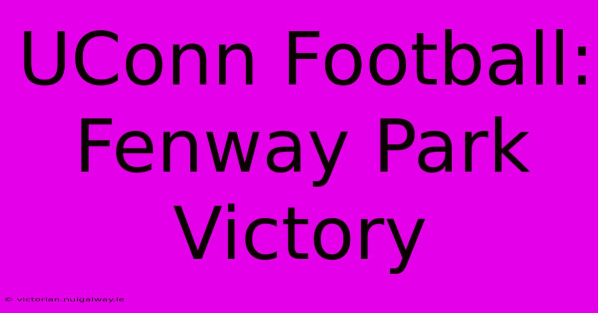 UConn Football: Fenway Park Victory