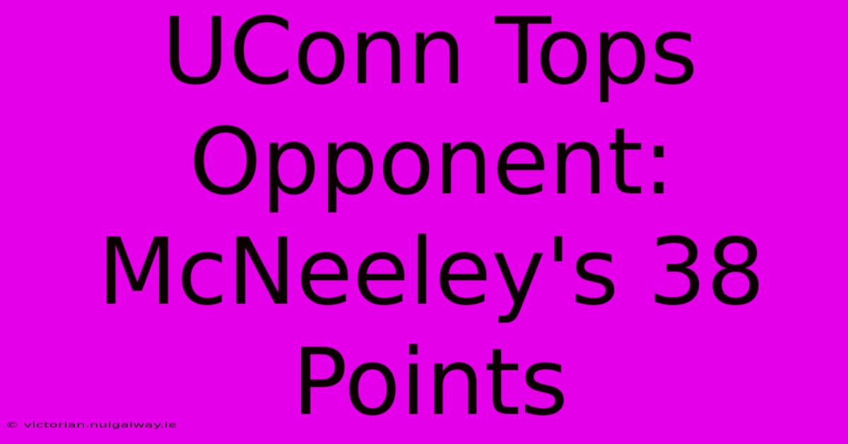 UConn Tops Opponent: McNeeley's 38 Points