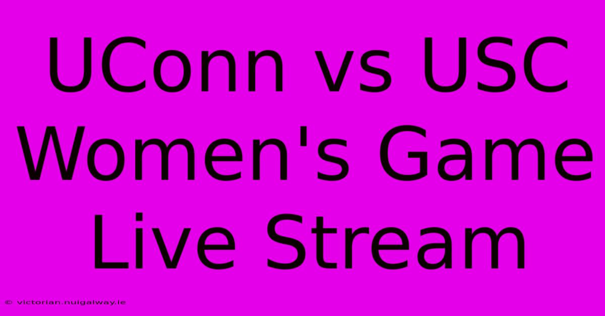 UConn Vs USC Women's Game Live Stream