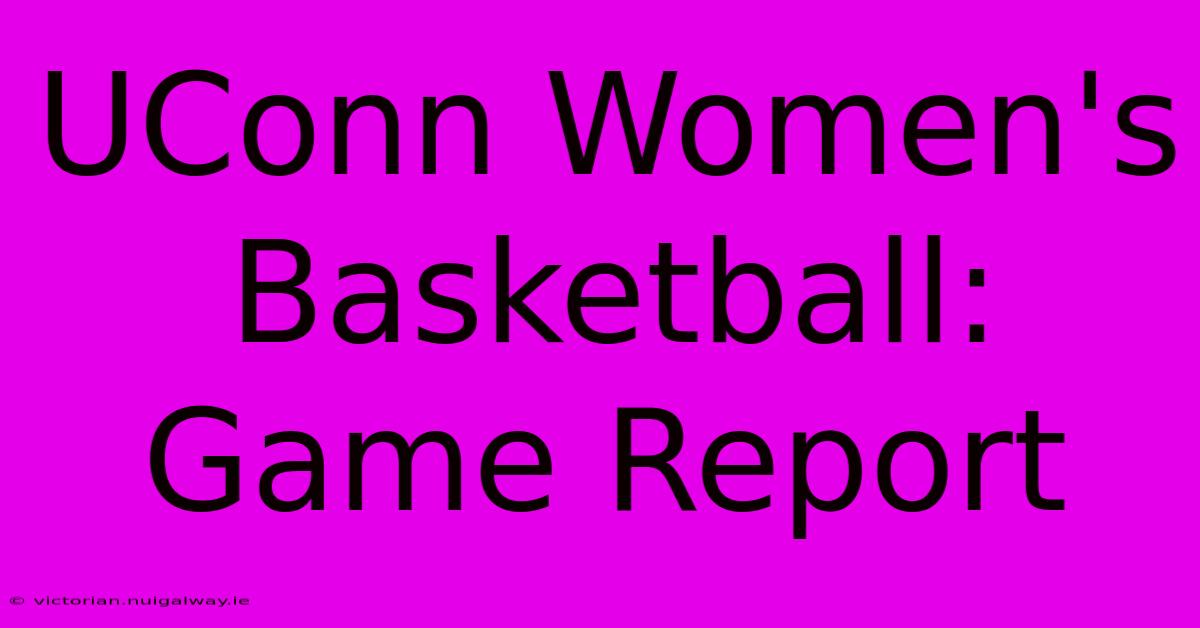 UConn Women's Basketball: Game Report