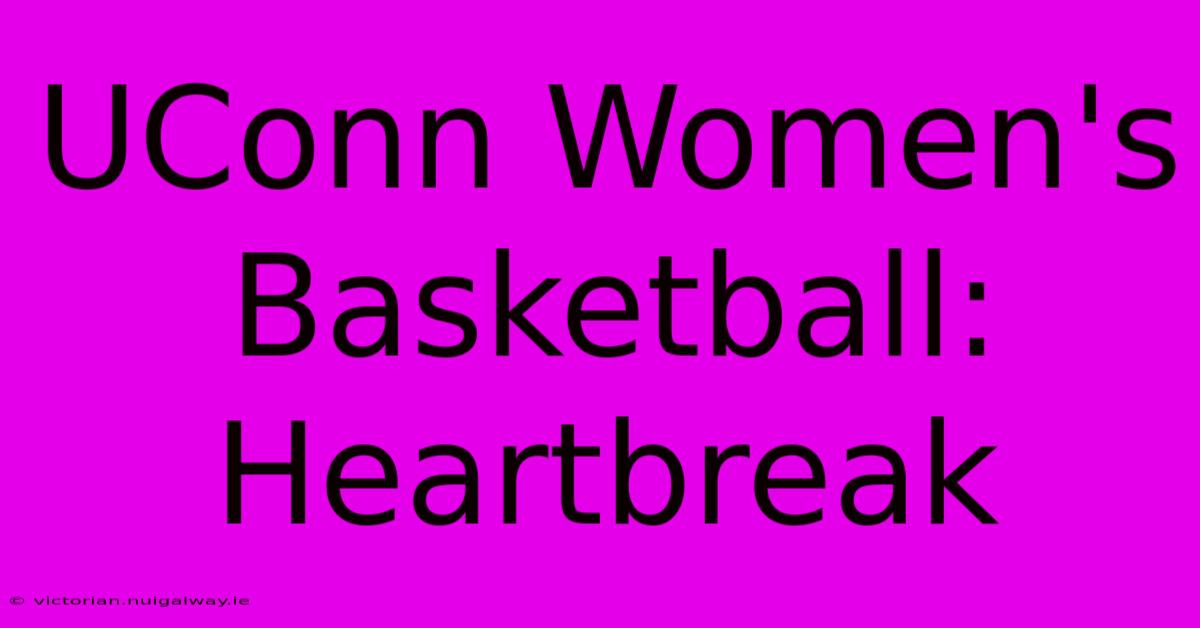 UConn Women's Basketball: Heartbreak