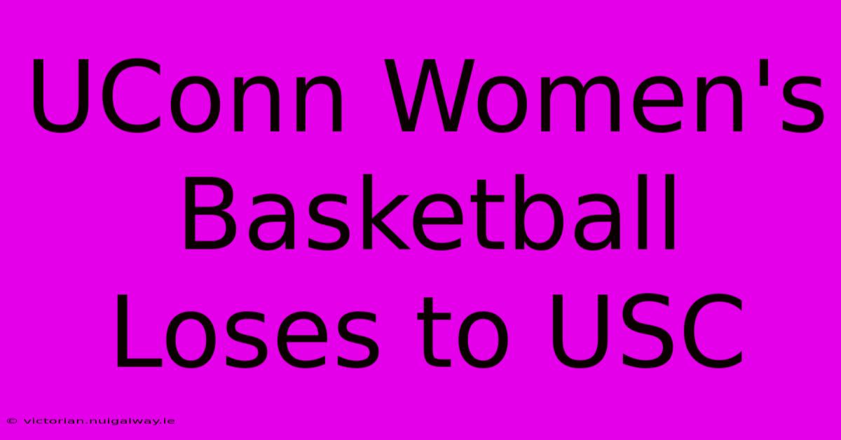 UConn Women's Basketball Loses To USC