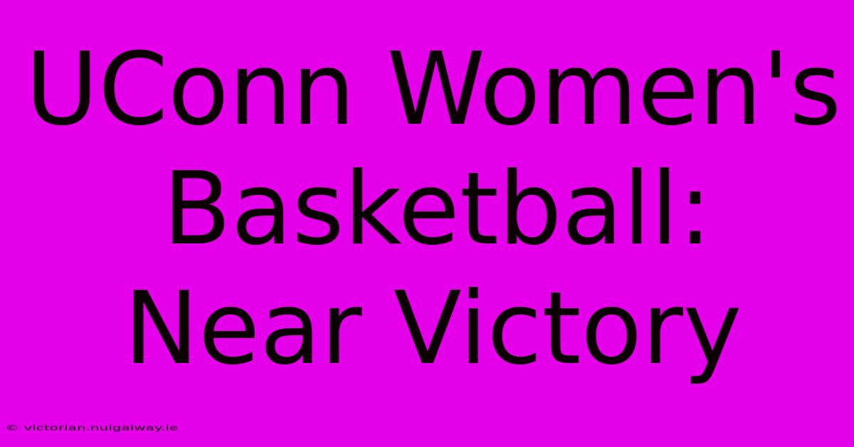 UConn Women's Basketball: Near Victory