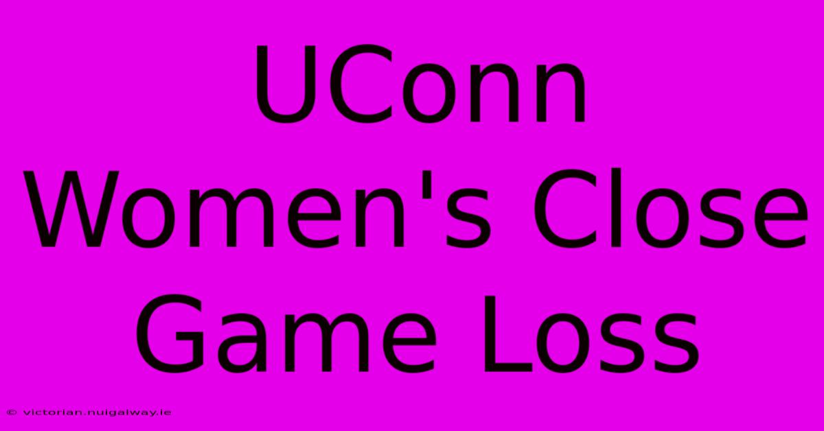 UConn Women's Close Game Loss