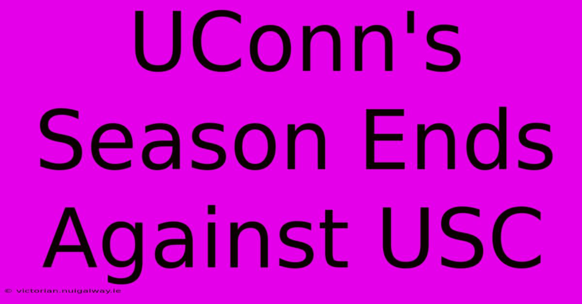 UConn's Season Ends Against USC