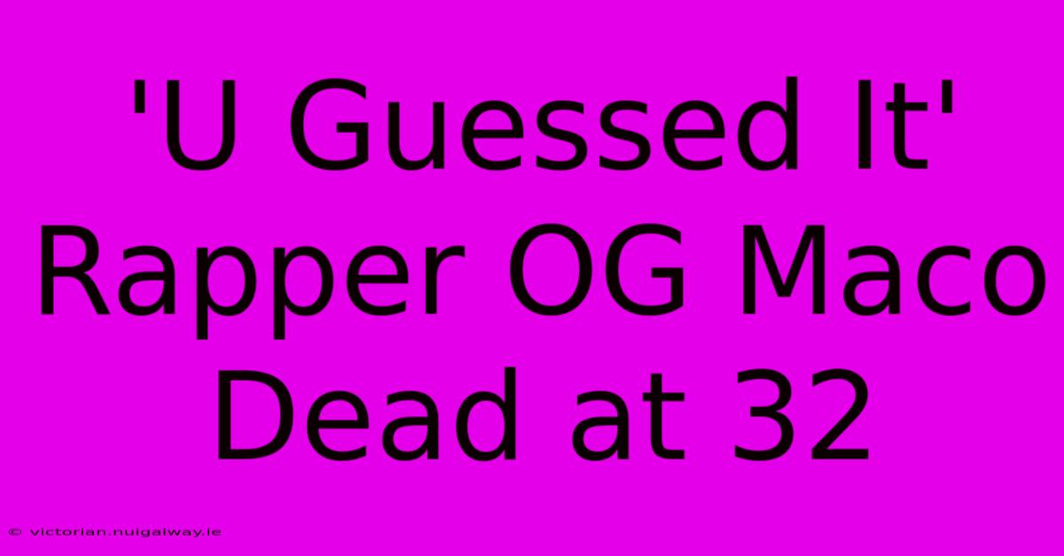 'U Guessed It' Rapper OG Maco Dead At 32