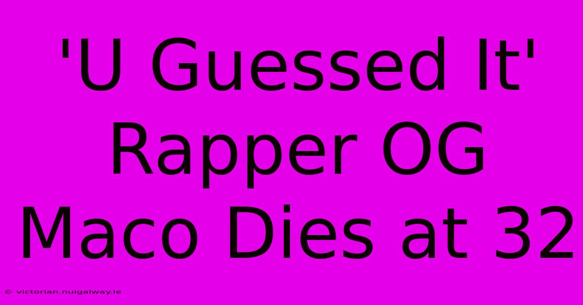 'U Guessed It' Rapper OG Maco Dies At 32