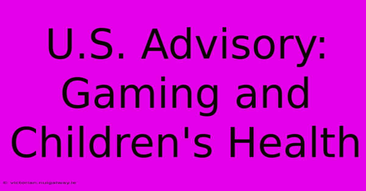 U.S. Advisory:  Gaming And Children's Health