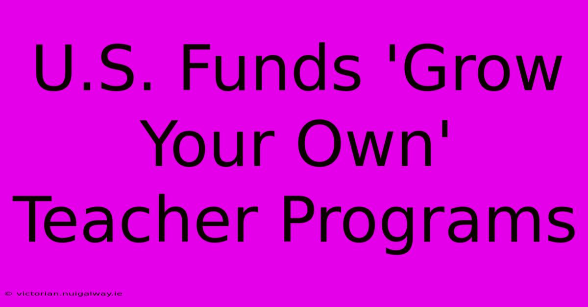 U.S. Funds 'Grow Your Own' Teacher Programs