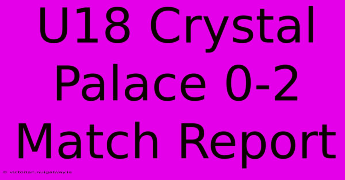 U18 Crystal Palace 0-2 Match Report