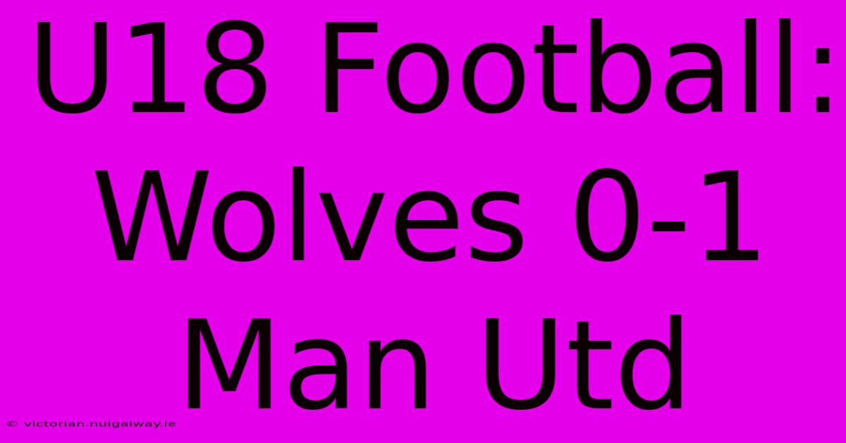 U18 Football: Wolves 0-1 Man Utd