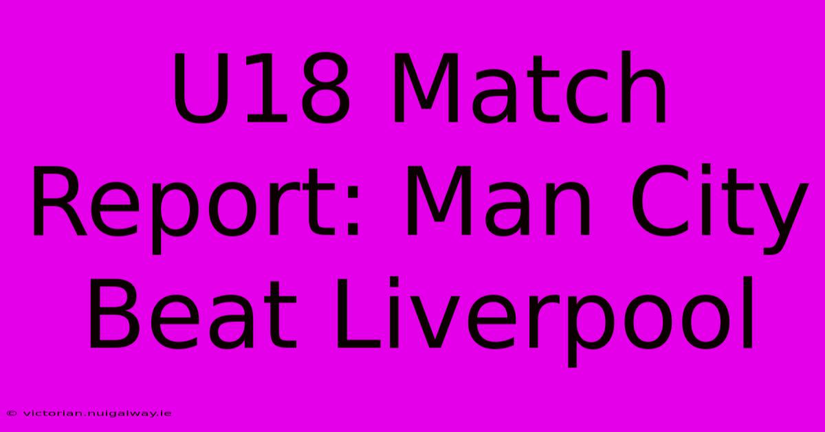 U18 Match Report: Man City Beat Liverpool