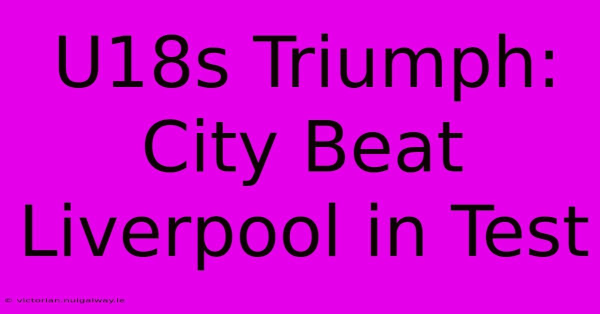 U18s Triumph: City Beat Liverpool In Test