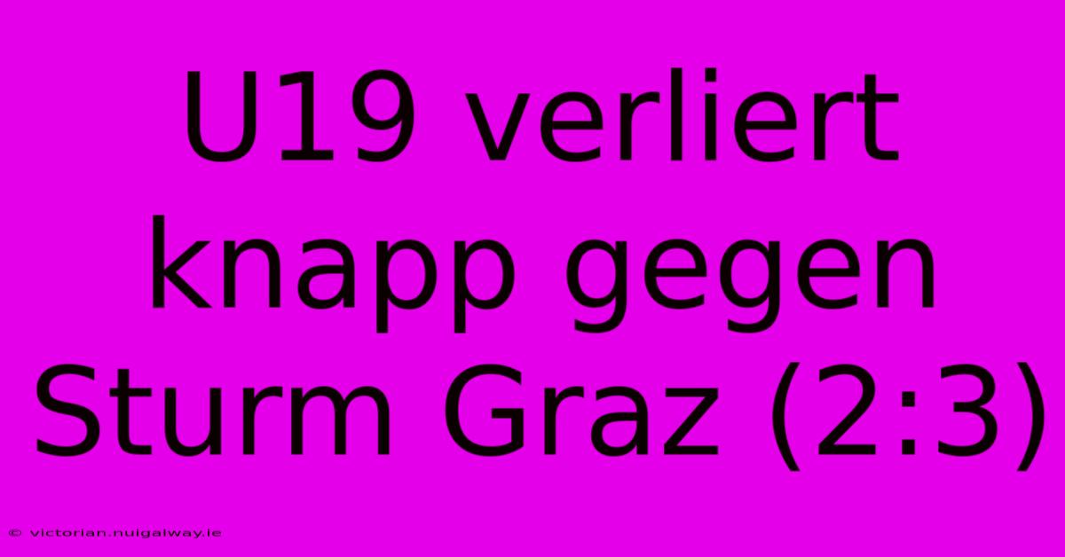 U19 Verliert Knapp Gegen Sturm Graz (2:3)