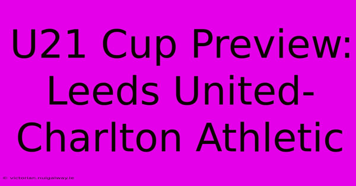 U21 Cup Preview: Leeds United-Charlton Athletic