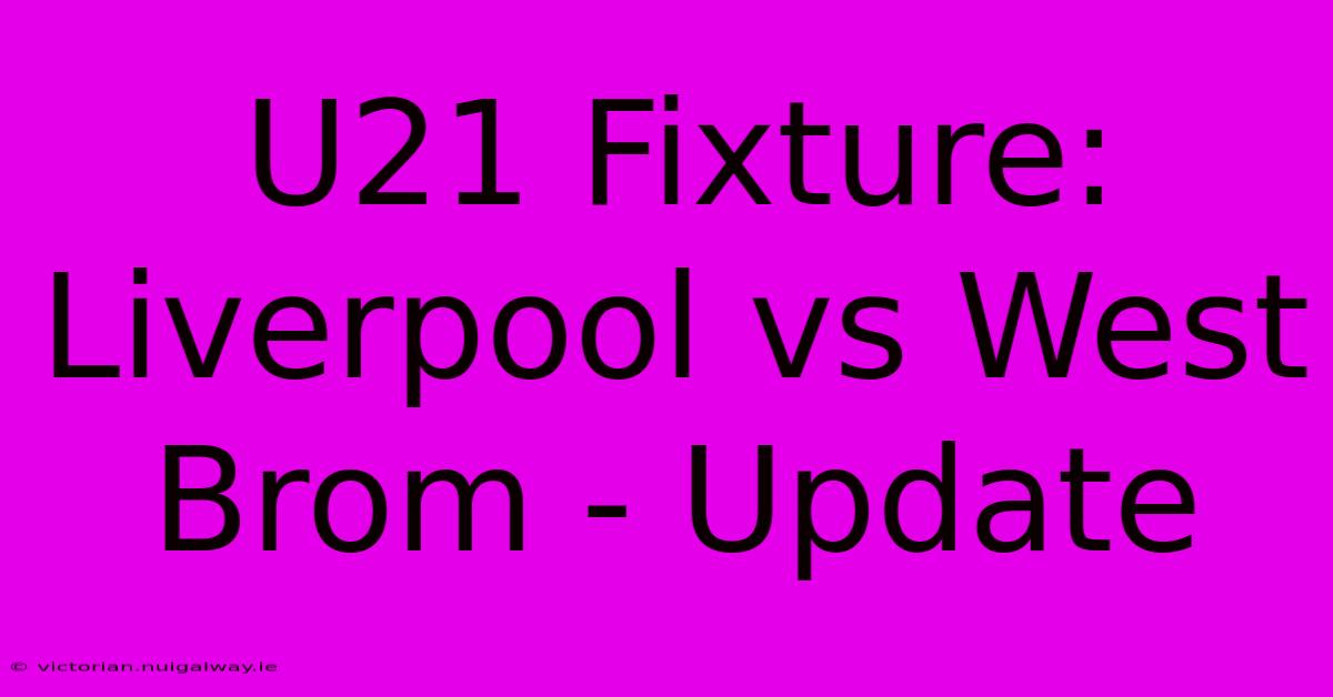 U21 Fixture: Liverpool Vs West Brom - Update