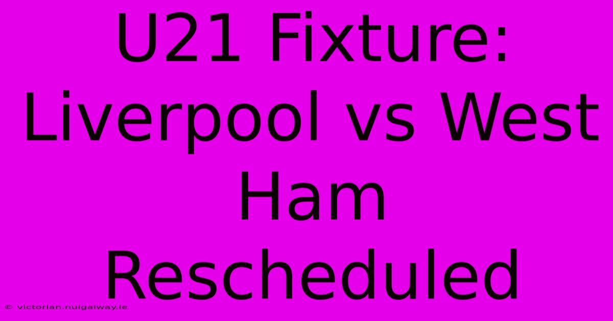 U21 Fixture: Liverpool Vs West Ham Rescheduled