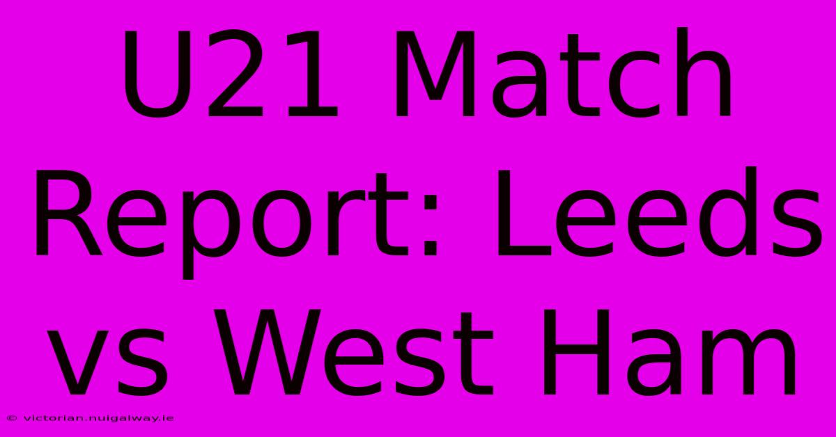 U21 Match Report: Leeds Vs West Ham