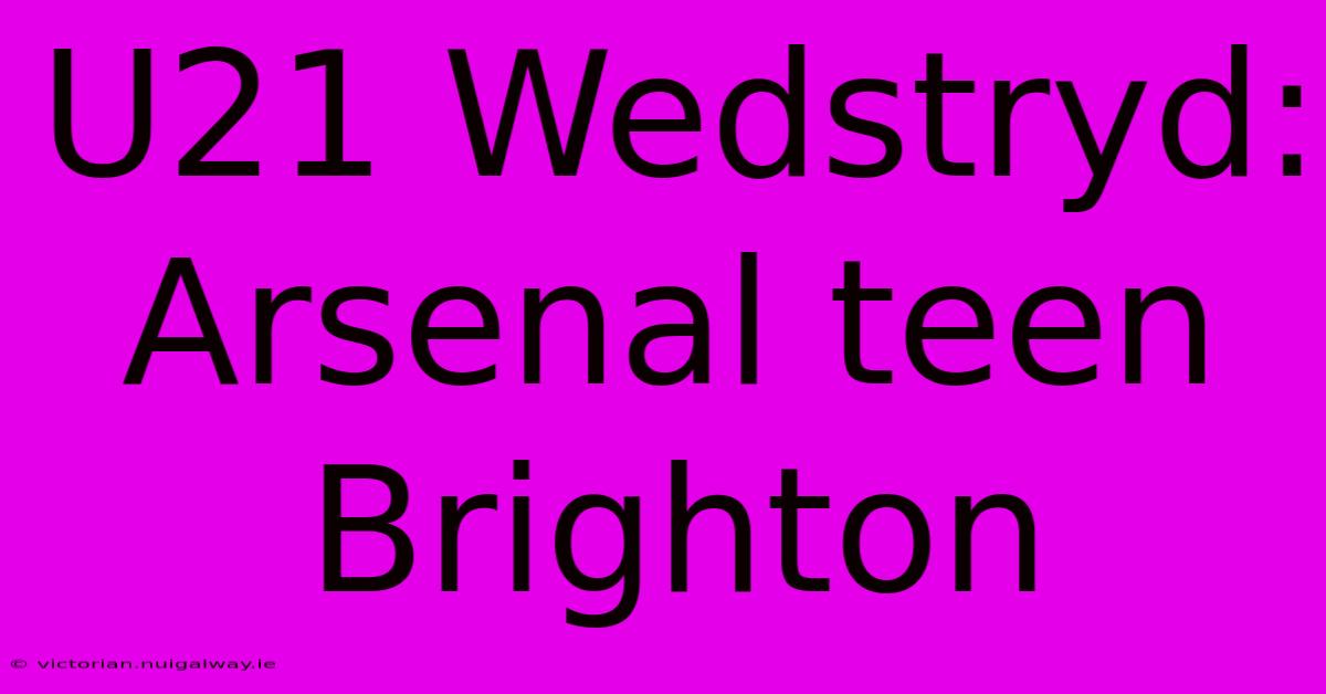 U21 Wedstryd: Arsenal Teen Brighton