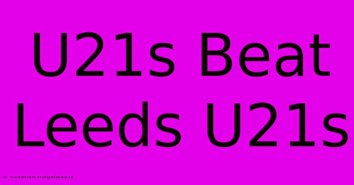 U21s Beat Leeds U21s