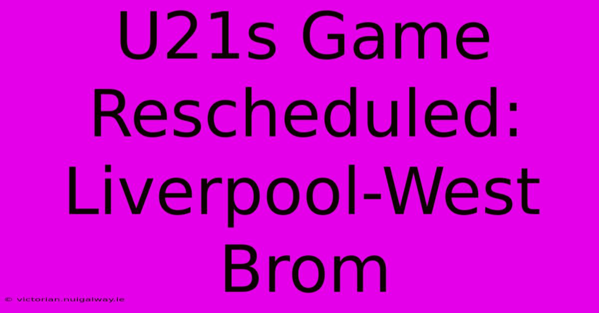 U21s Game Rescheduled: Liverpool-West Brom