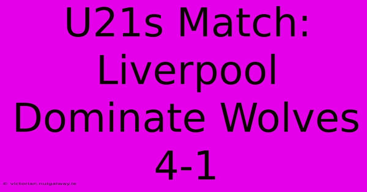 U21s Match: Liverpool Dominate Wolves 4-1