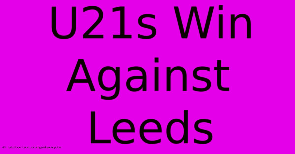 U21s Win Against Leeds