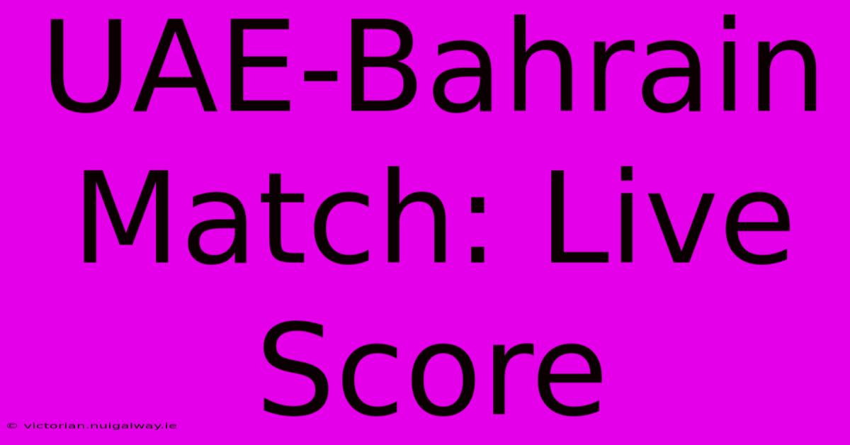 UAE-Bahrain Match: Live Score