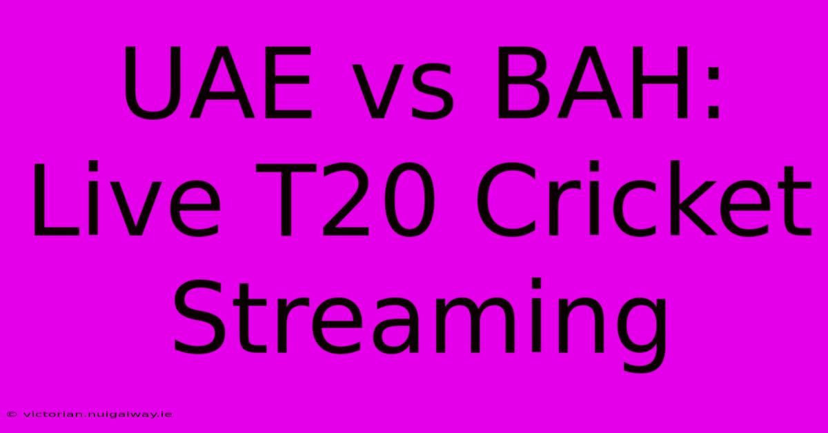 UAE Vs BAH: Live T20 Cricket Streaming