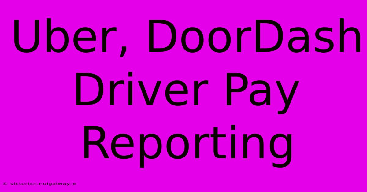 Uber, DoorDash Driver Pay Reporting