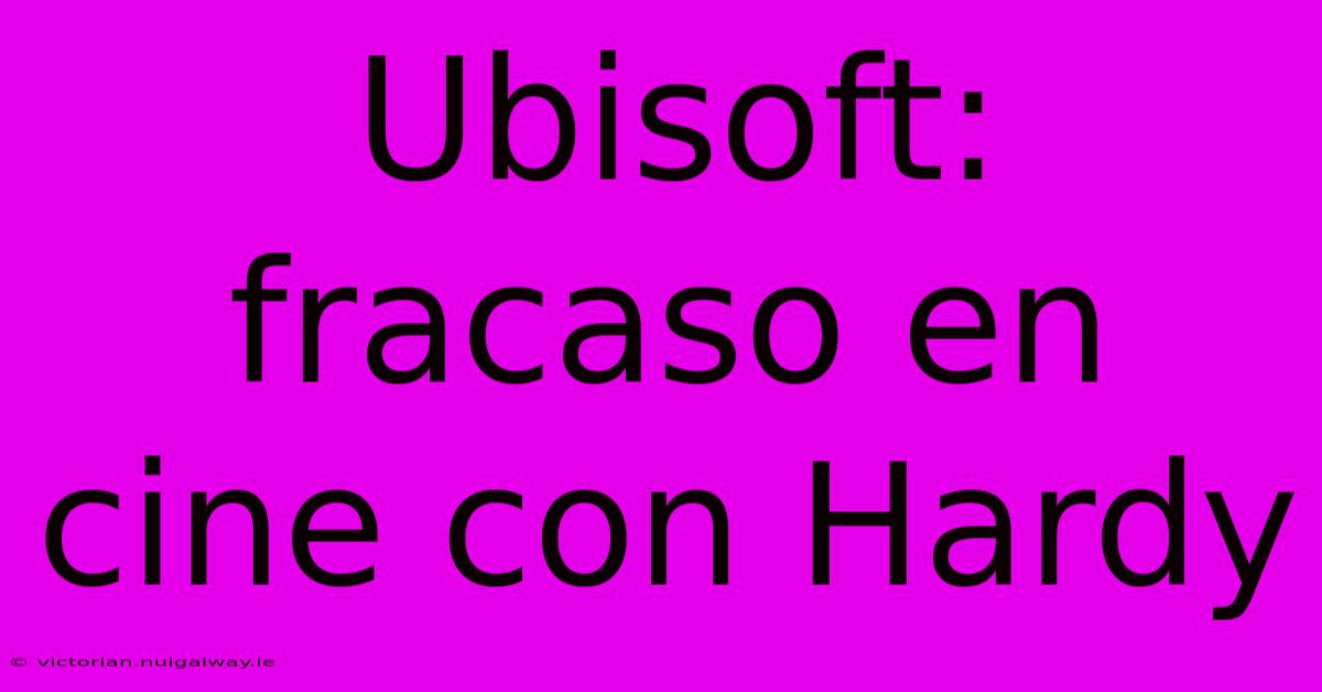 Ubisoft: Fracaso En Cine Con Hardy