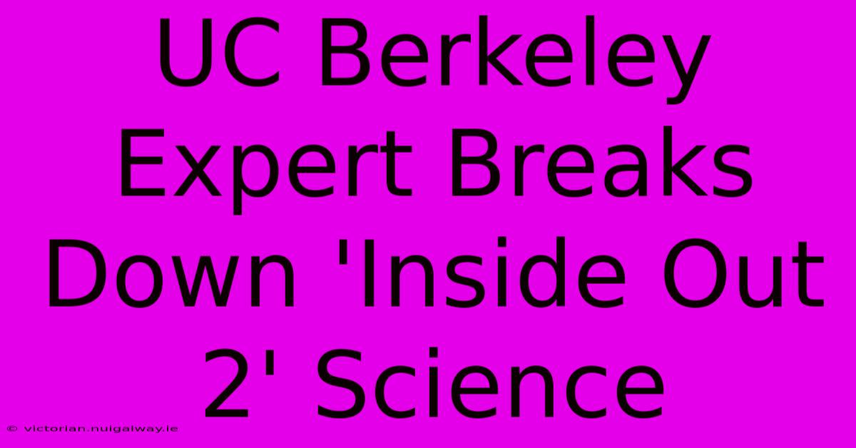 UC Berkeley Expert Breaks Down 'Inside Out 2' Science 