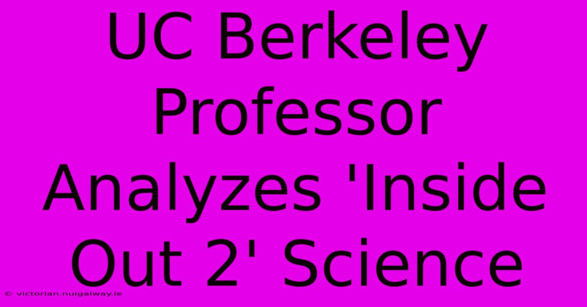 UC Berkeley Professor Analyzes 'Inside Out 2' Science