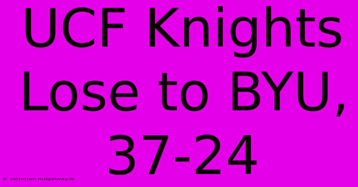 UCF Knights Lose To BYU, 37-24