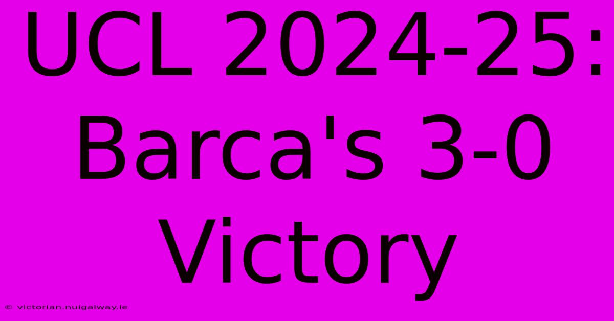 UCL 2024-25: Barca's 3-0 Victory