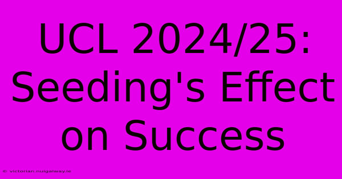 UCL 2024/25:  Seeding's Effect On Success